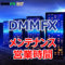 DMMFX メンテナンス